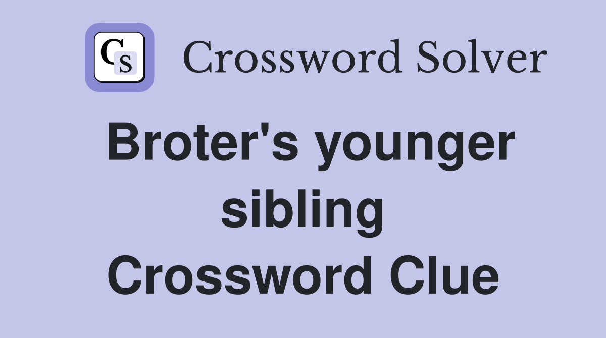 Broter's younger sibling Crossword Clue