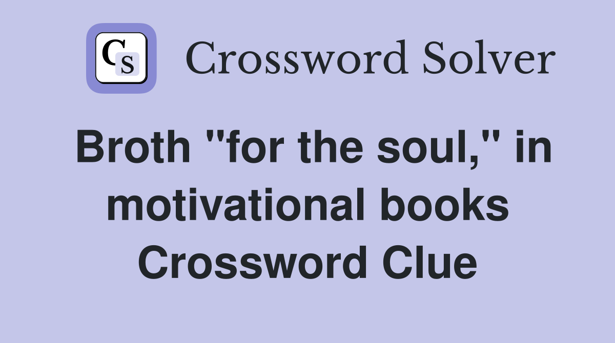 Broth "for the soul," in motivational books Crossword Clue