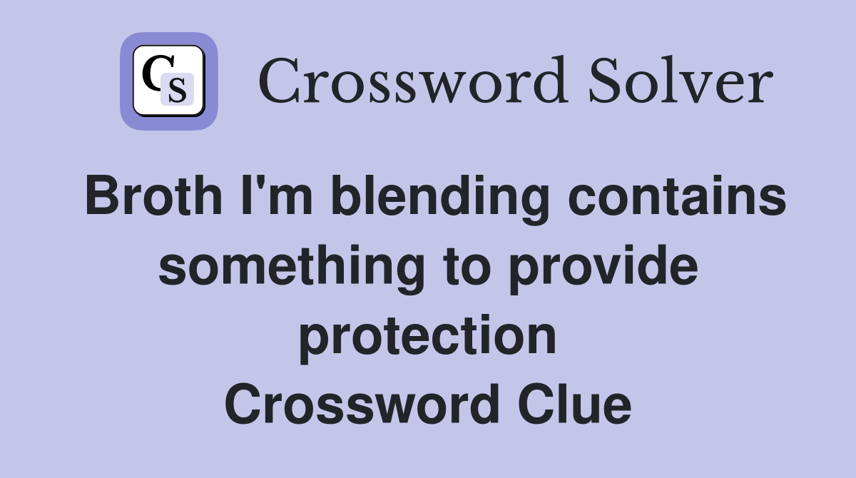 Broth I'm blending contains something to provide protection Crossword Clue