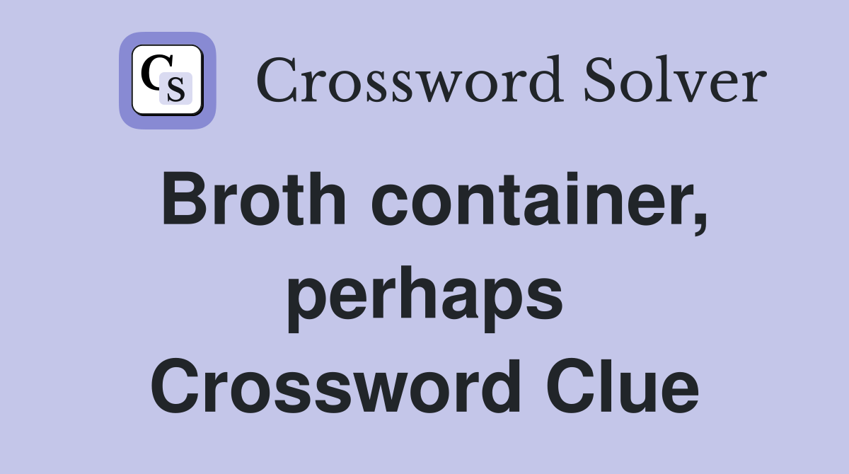 Broth container, perhaps Crossword Clue