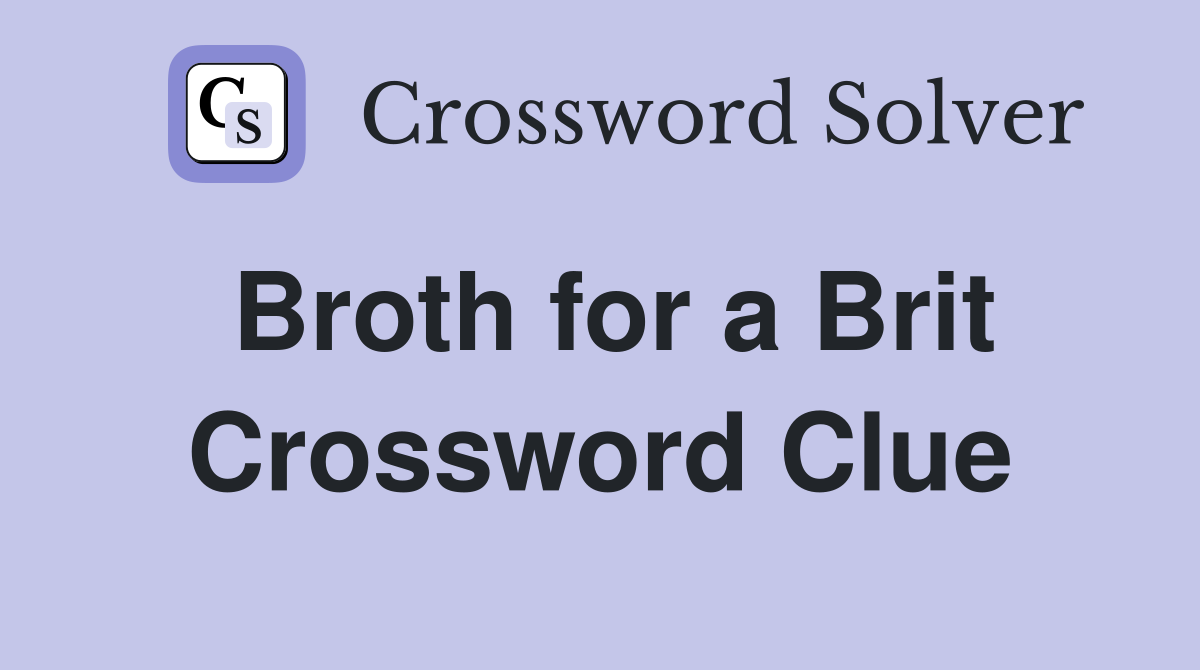 Broth for a Brit Crossword Clue