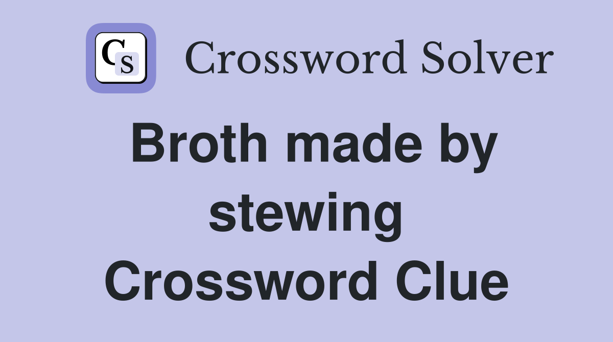 Broth made by stewing Crossword Clue