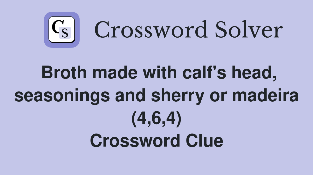 Broth made with calf's head, seasonings and sherry or madeira (4,6,4) Crossword Clue