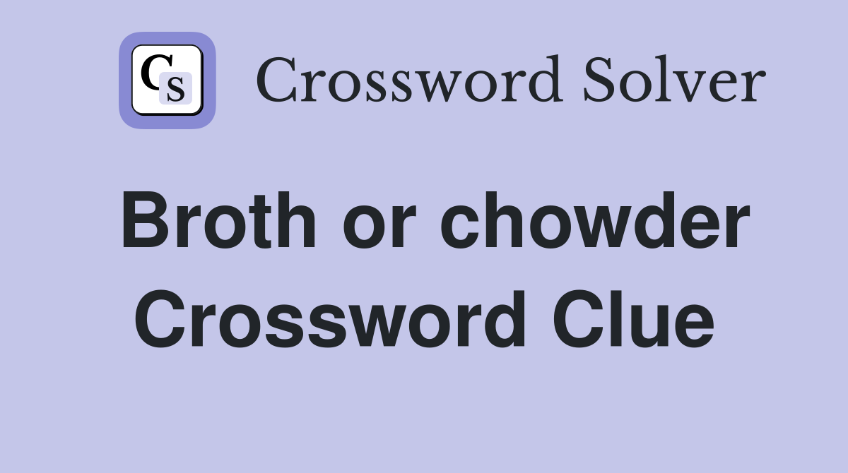 Broth or chowder Crossword Clue