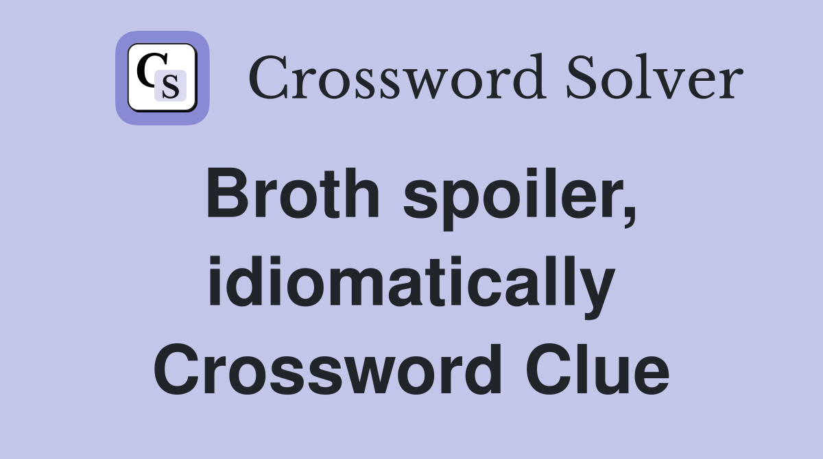 Broth spoiler, idiomatically Crossword Clue