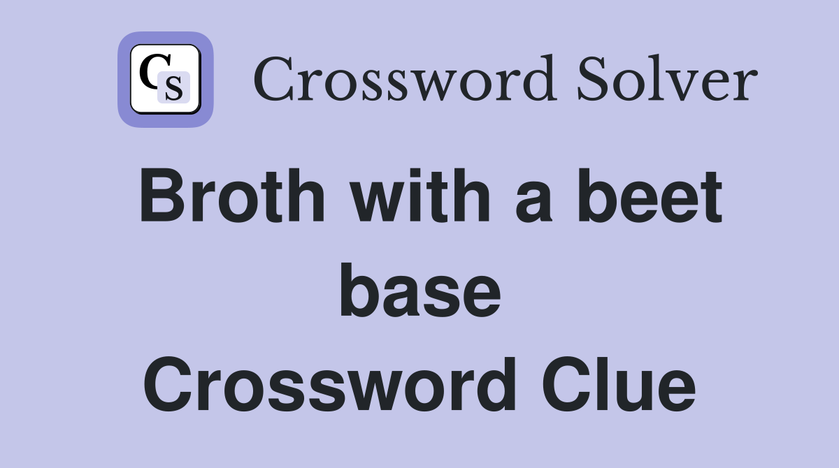 Broth with a beet base Crossword Clue
