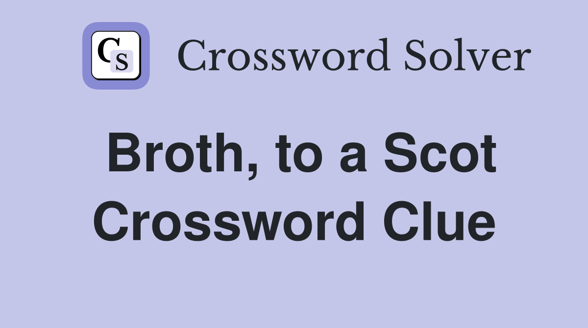 Broth, to a Scot Crossword Clue