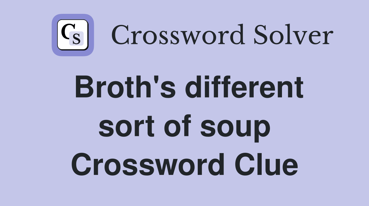 Broth's different sort of soup Crossword Clue