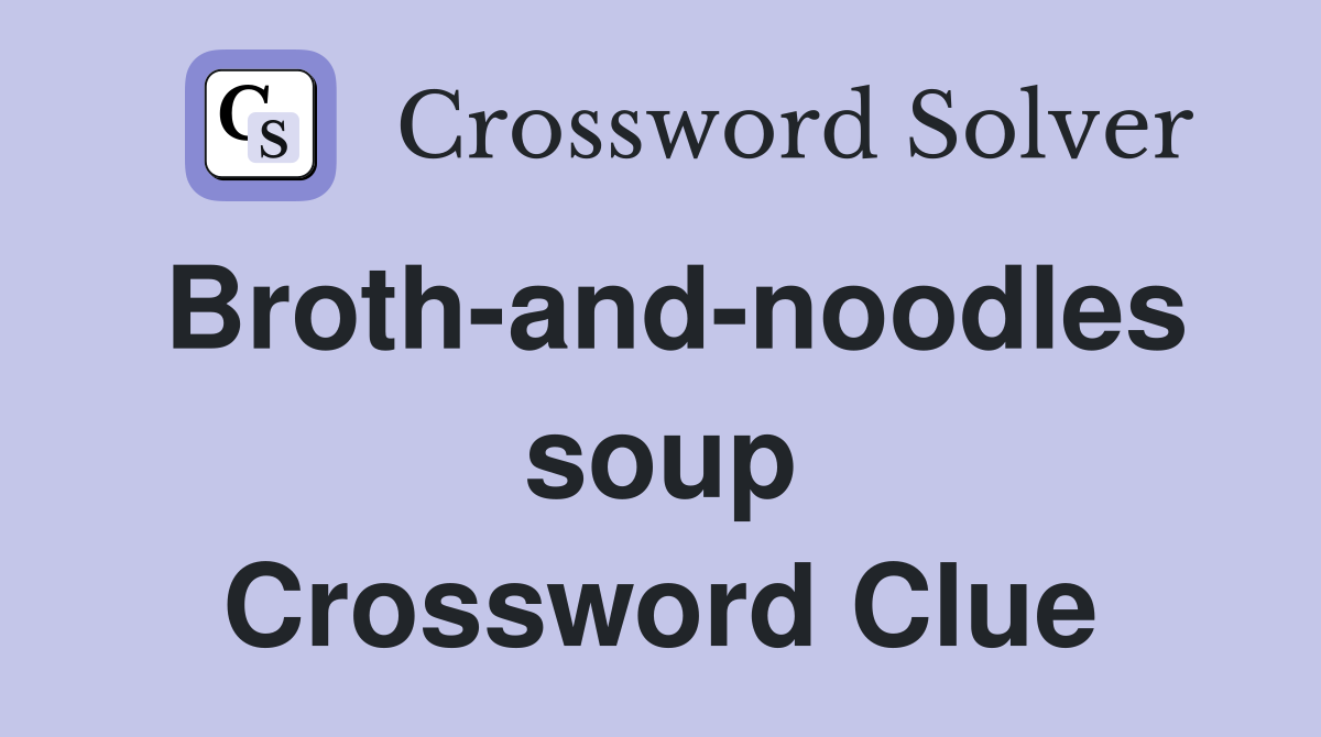 Broth-and-noodles soup Crossword Clue