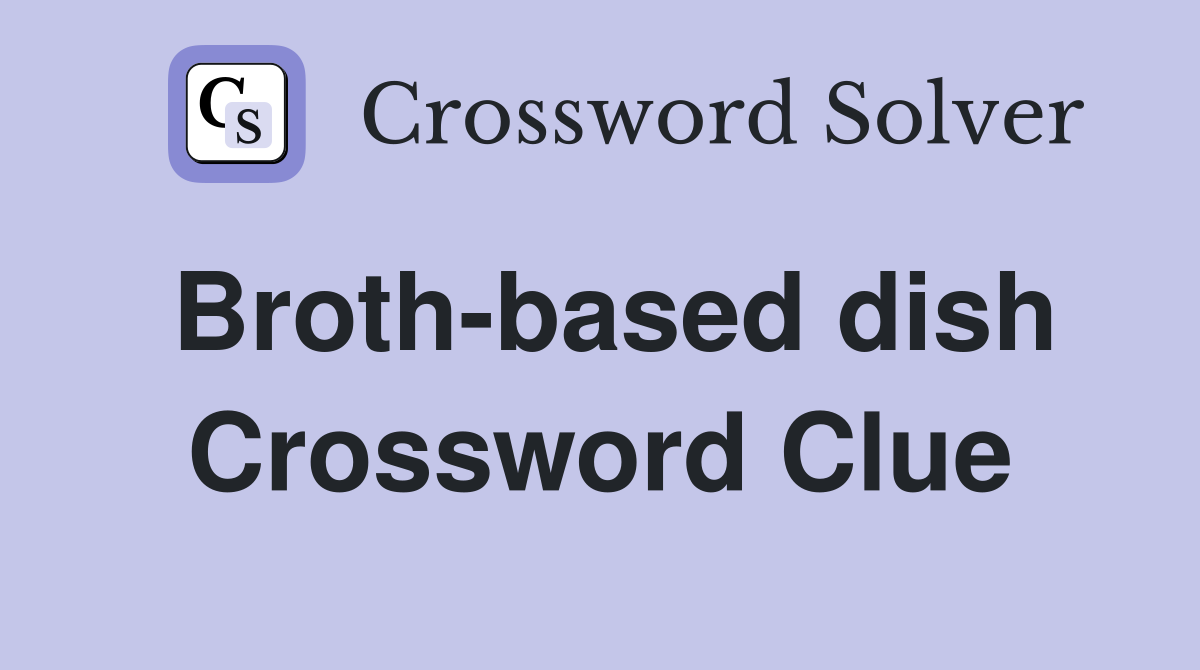 Broth-based dish Crossword Clue