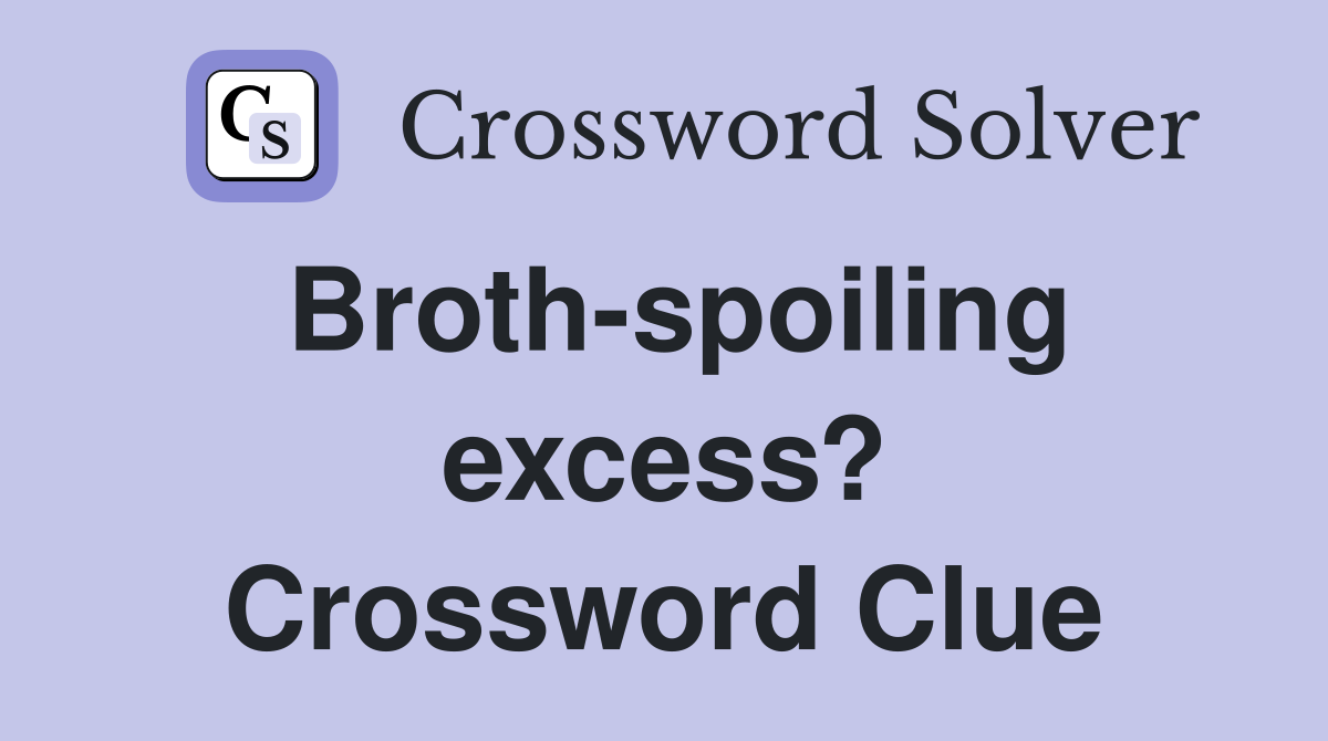 Broth-spoiling excess? Crossword Clue