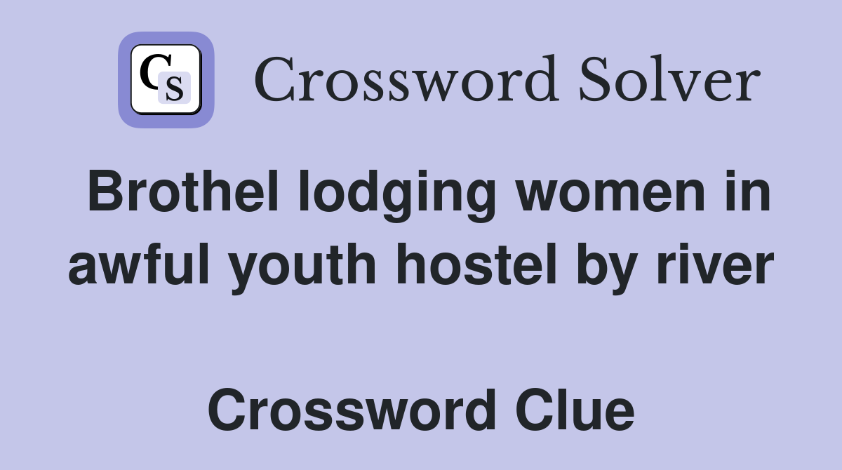 Brothel lodging women in awful youth hostel by river  Crossword Clue