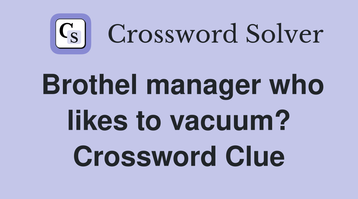 Brothel manager who likes to vacuum? Crossword Clue