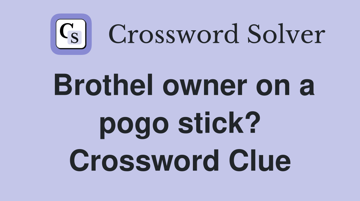 Brothel owner on a pogo stick? Crossword Clue