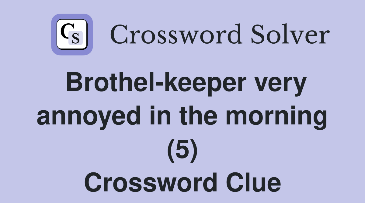Brothel-keeper very annoyed in the morning (5) Crossword Clue