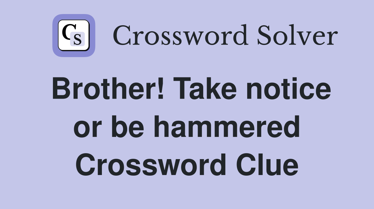 Brother! Take notice or be hammered Crossword Clue