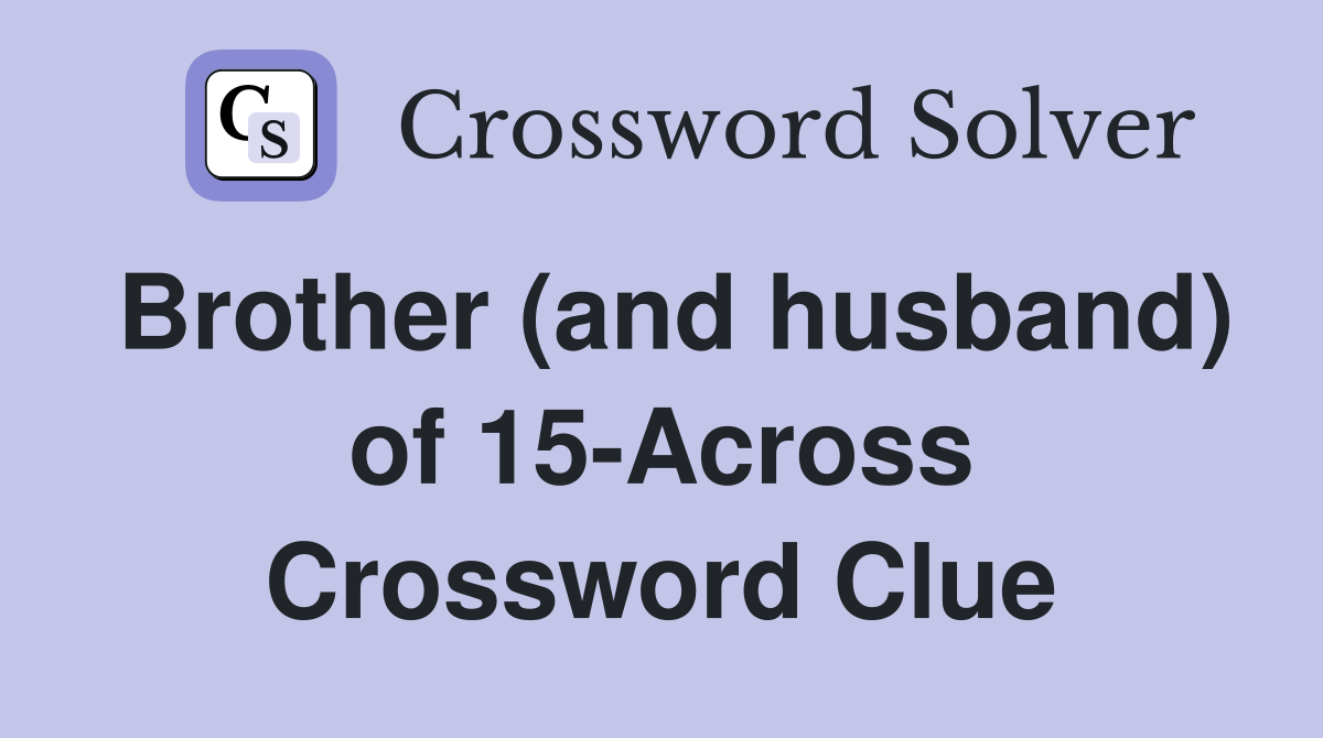 Brother (and husband) of 15-Across Crossword Clue