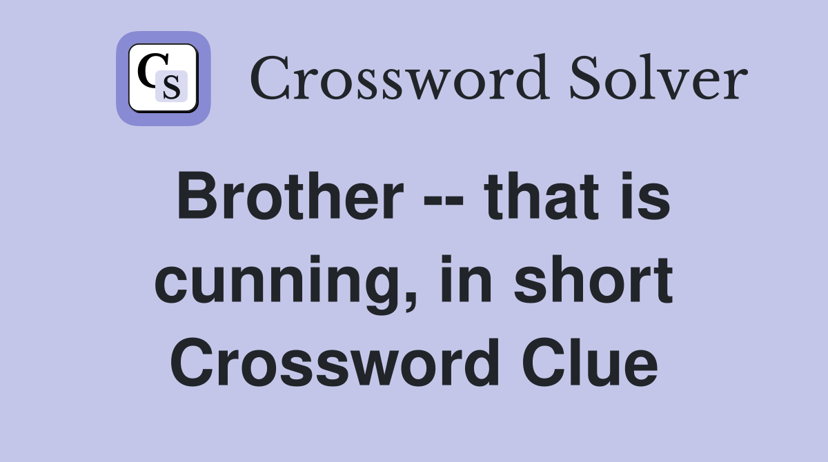 Brother -- that is cunning, in short Crossword Clue