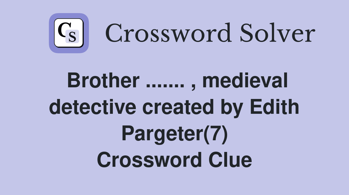 Brother ....... , medieval detective created by Edith Pargeter(7) Crossword Clue
