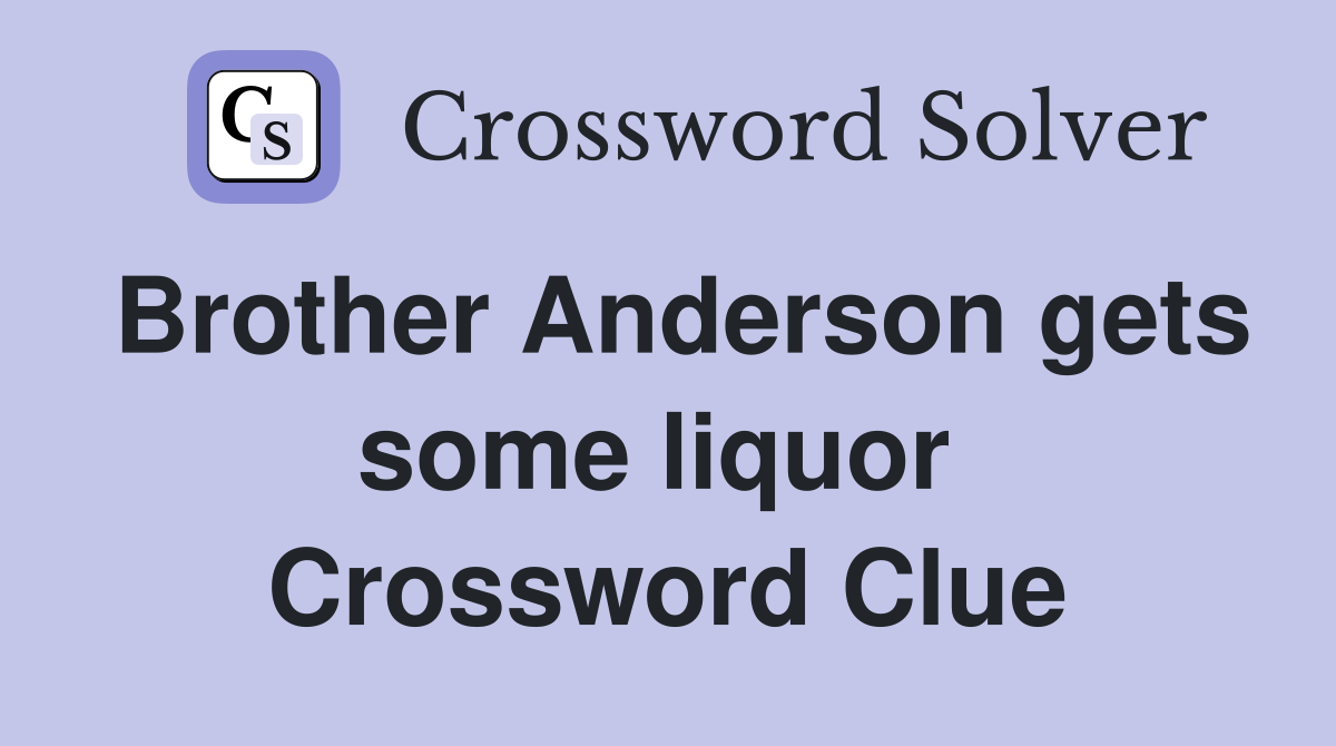 Brother Anderson gets some liquor  Crossword Clue
