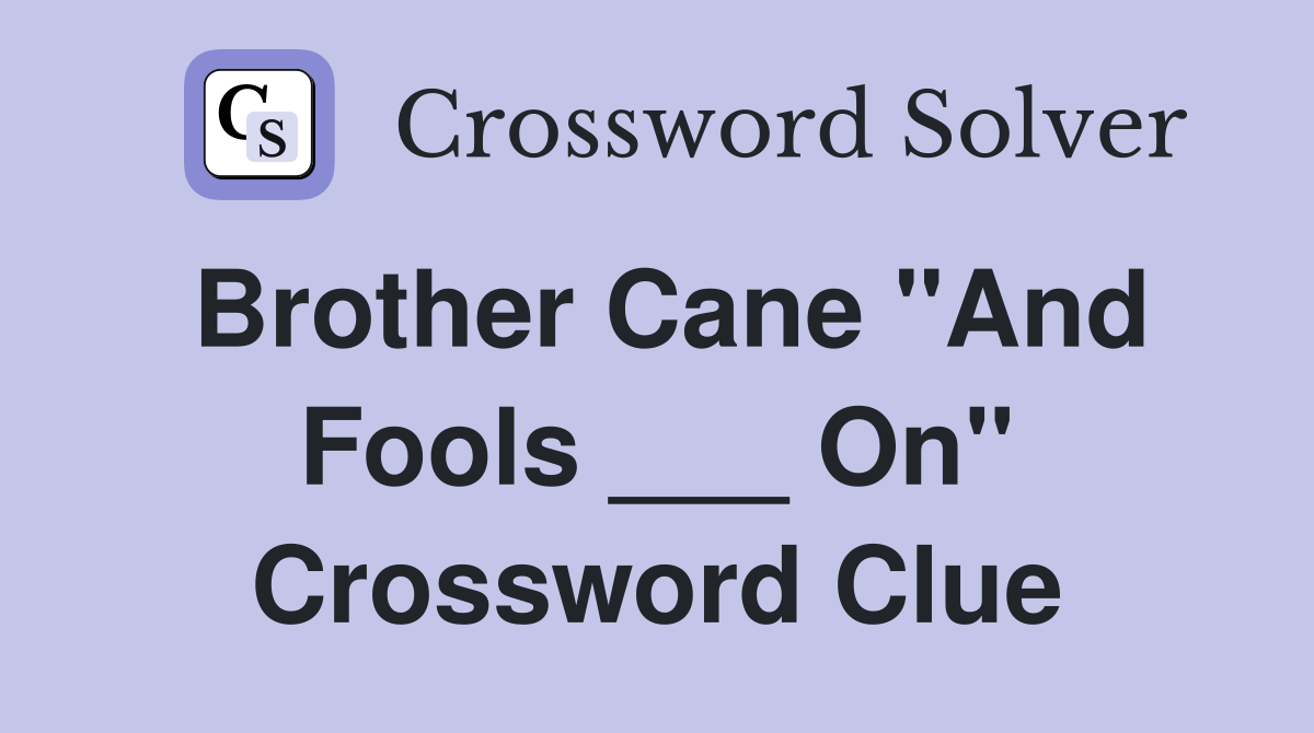 Brother Cane "And Fools ___ On" Crossword Clue