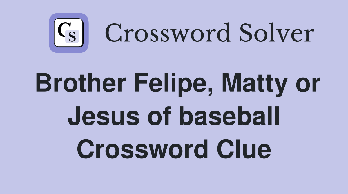 Brother Felipe, Matty or Jesus of baseball Crossword Clue