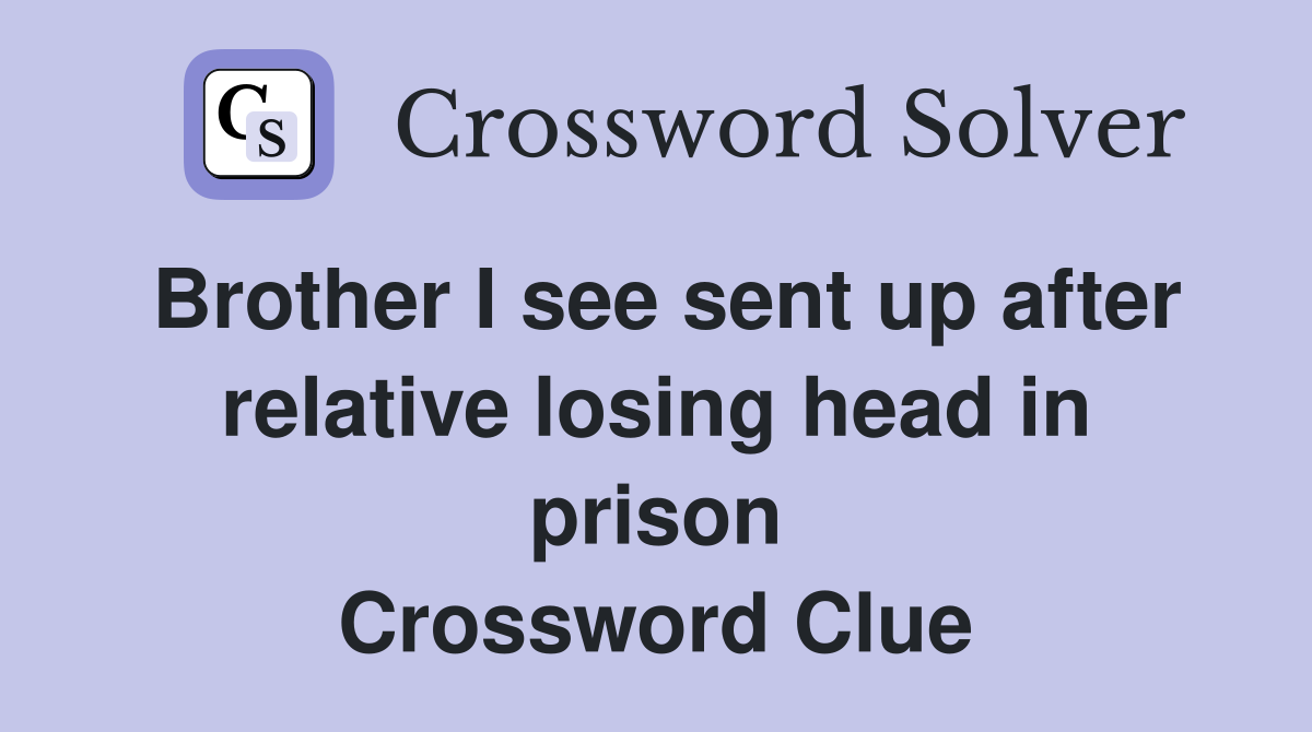 Brother I see sent up after relative losing head in prison Crossword Clue