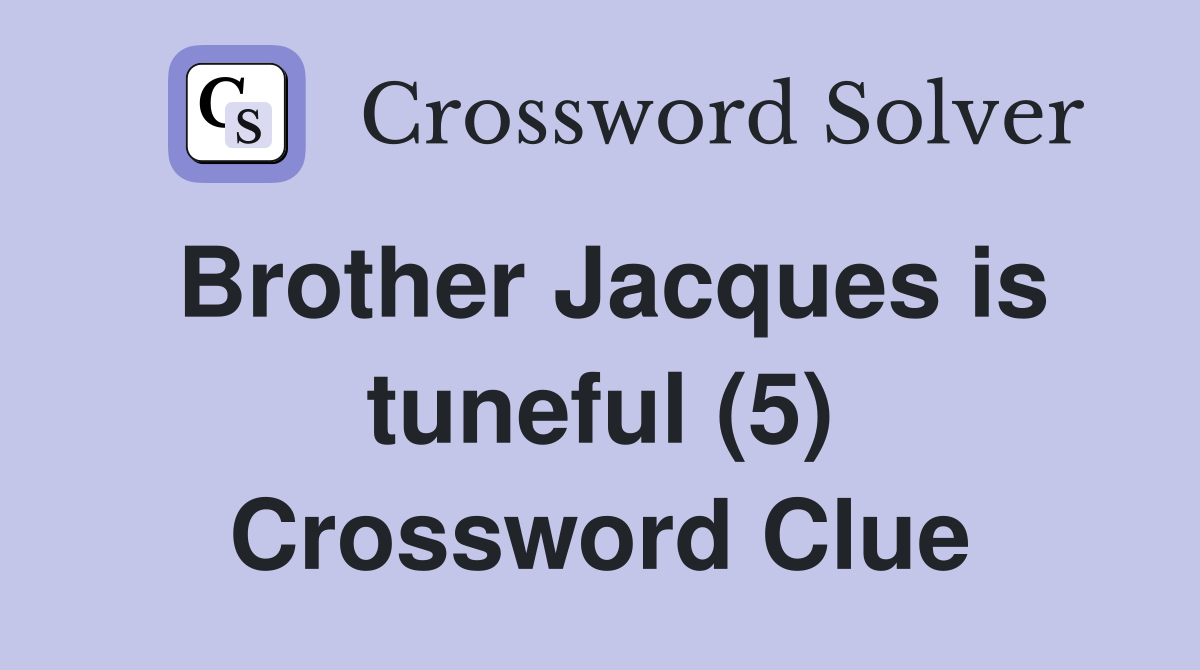 Brother Jacques is tuneful (5) Crossword Clue