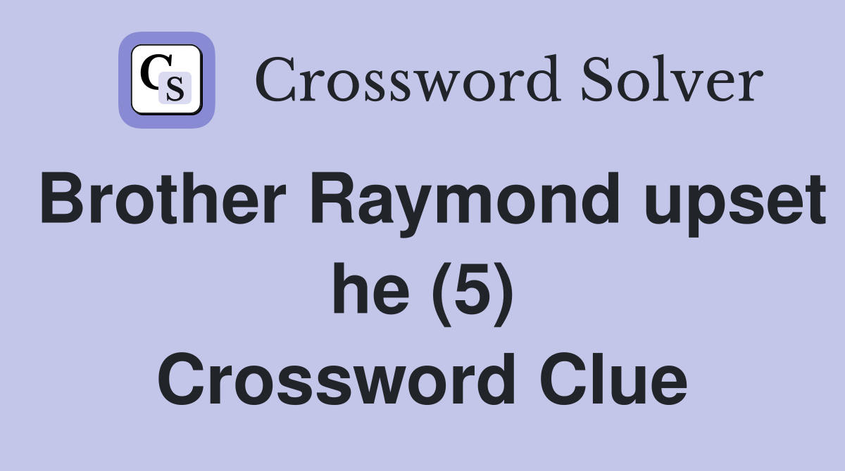 Brother Raymond upset he (5) Crossword Clue