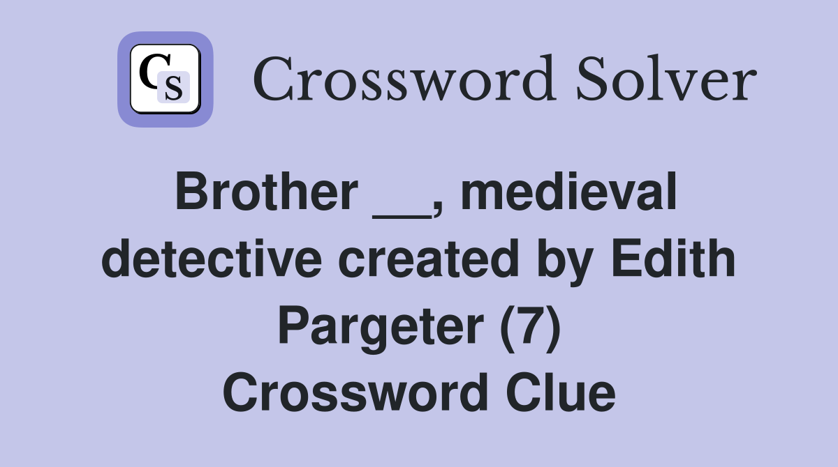 Brother __, medieval detective created by Edith Pargeter (7) Crossword Clue