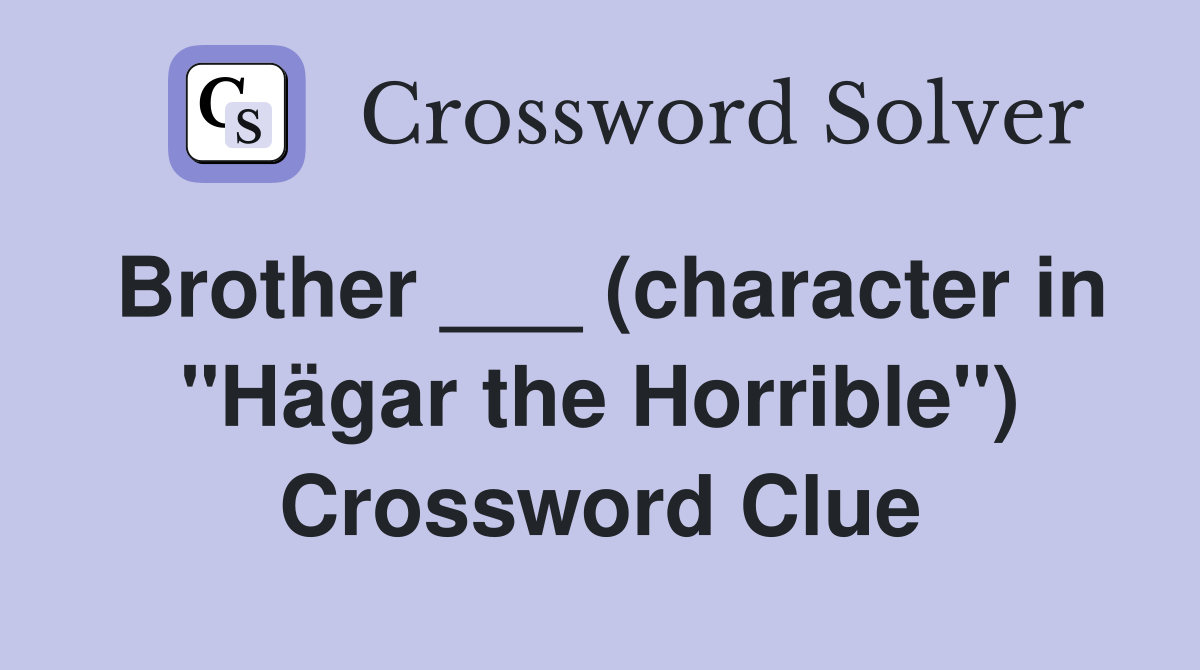 Brother ___ (character in "Hägar the Horrible") Crossword Clue