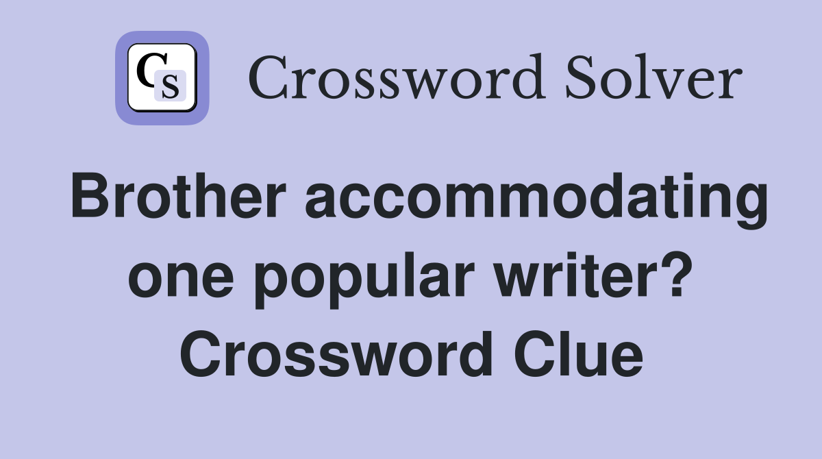 Brother accommodating one popular writer? Crossword Clue