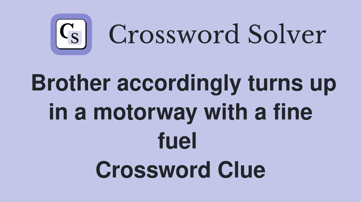 Brother accordingly turns up in a motorway with a fine fuel  Crossword Clue