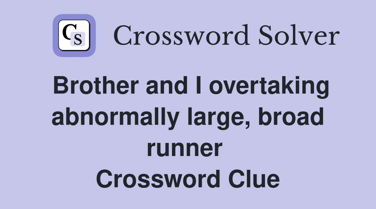 Brother and I overtaking abnormally large, broad runner  Crossword Clue