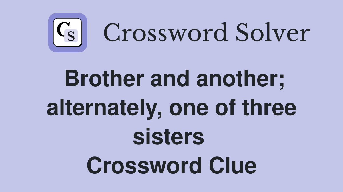 Brother and another; alternately, one of three sisters  Crossword Clue