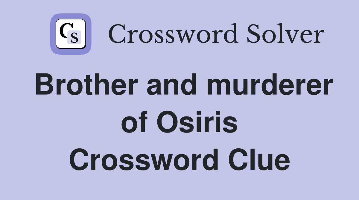 Brother and murderer of Osiris Crossword Clue