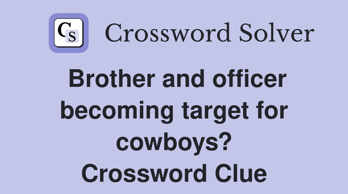 Brother and officer becoming target for cowboys? Crossword Clue