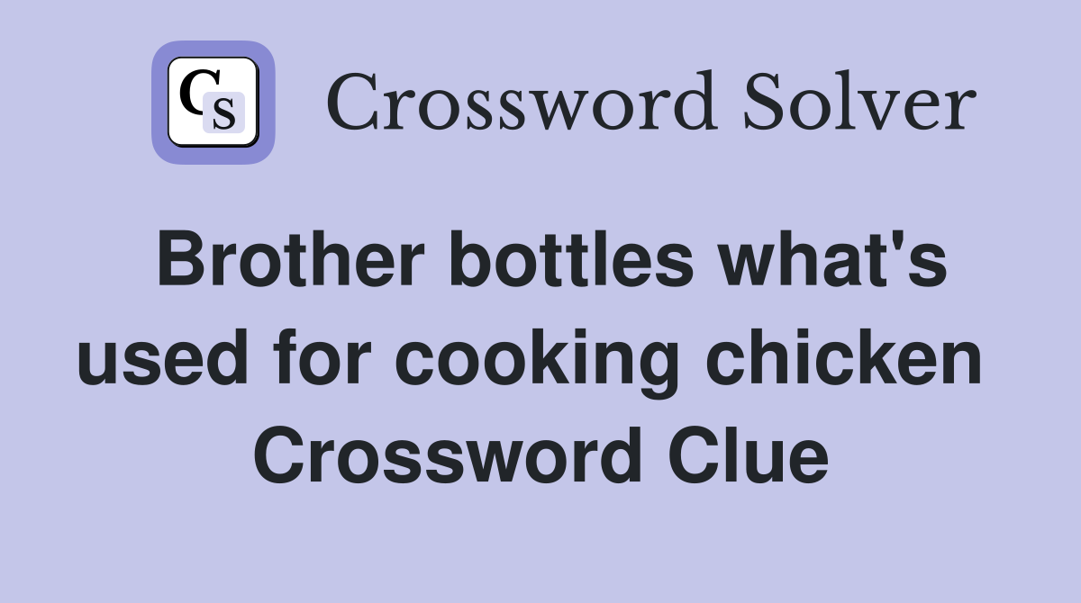 Brother bottles what's used for cooking chicken  Crossword Clue