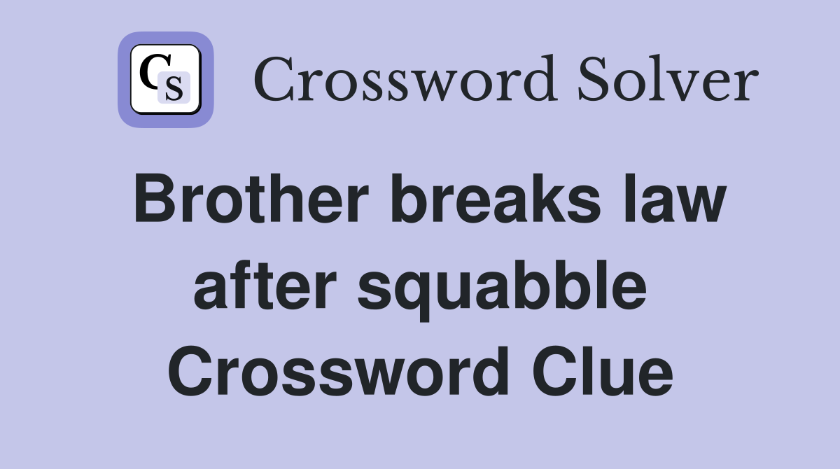 Brother breaks law after squabble Crossword Clue