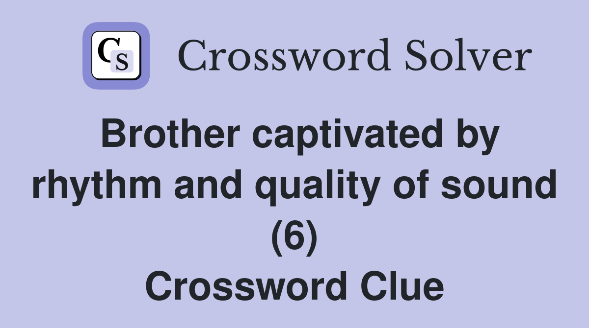 Brother captivated by rhythm and quality of sound (6) Crossword Clue