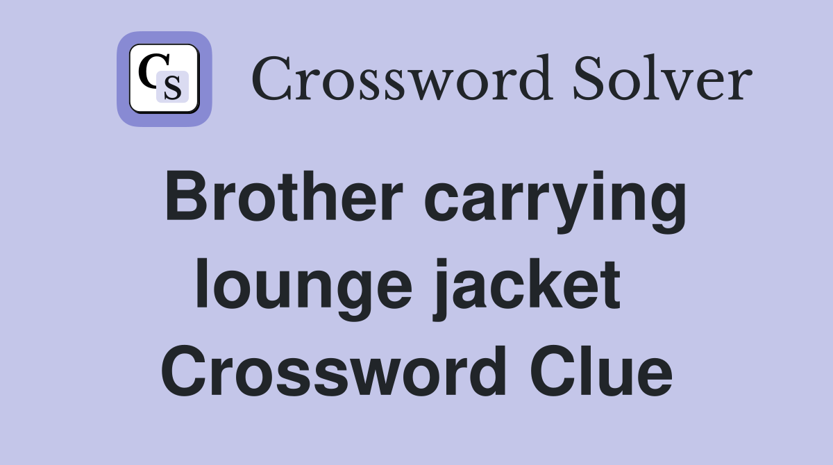 Brother carrying lounge jacket  Crossword Clue