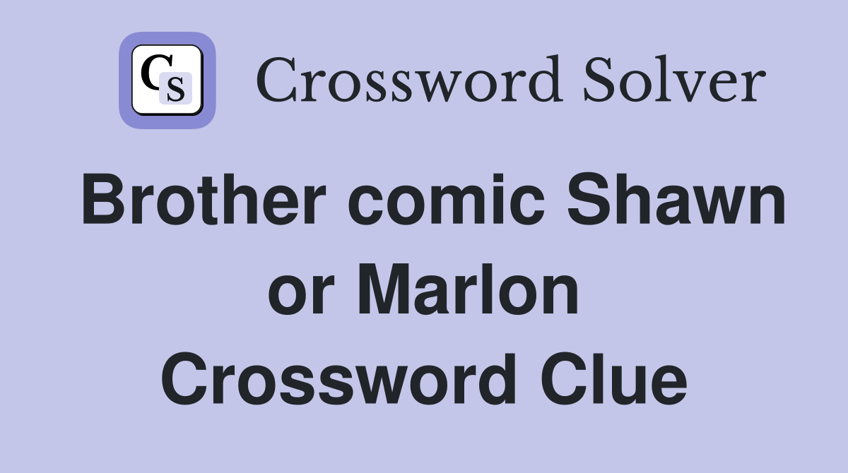 Brother comic Shawn or Marlon Crossword Clue