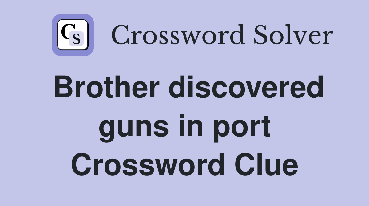 Brother discovered guns in port Crossword Clue