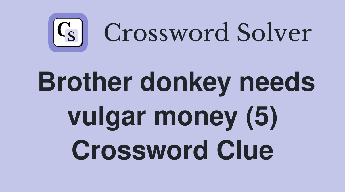 Brother donkey needs vulgar money (5) Crossword Clue