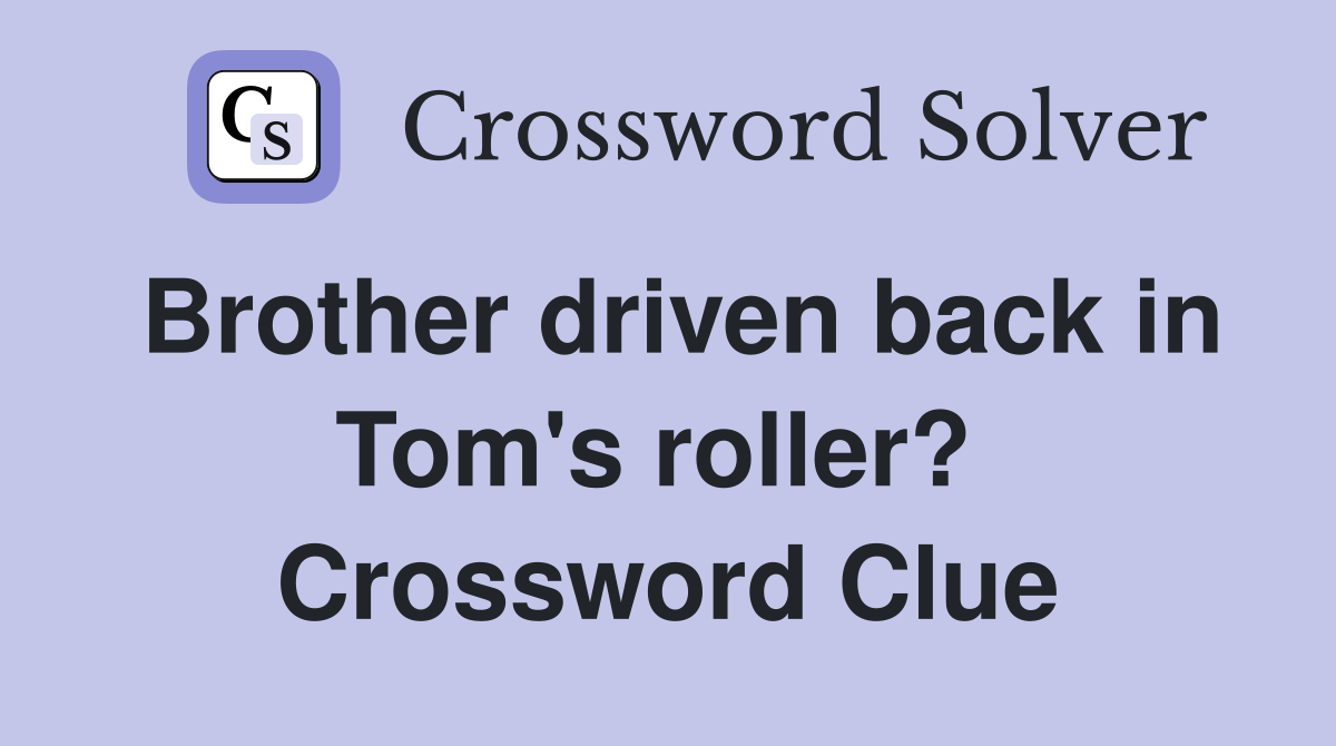 Brother driven back in Tom's roller?  Crossword Clue