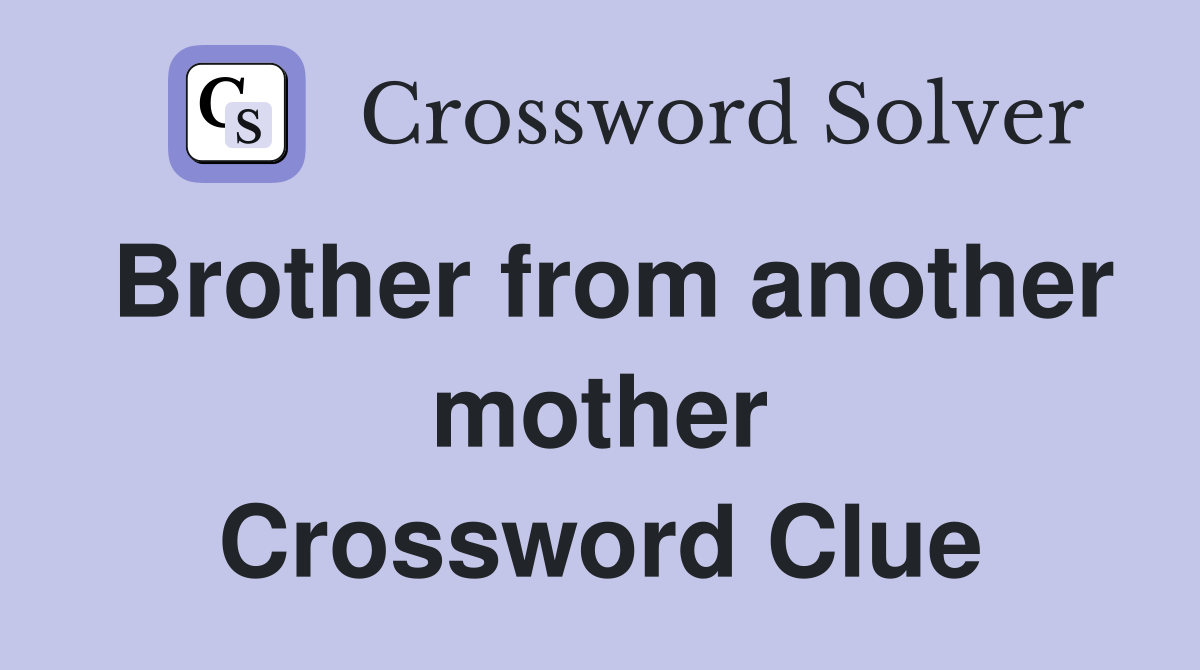 Brother from another mother Crossword Clue