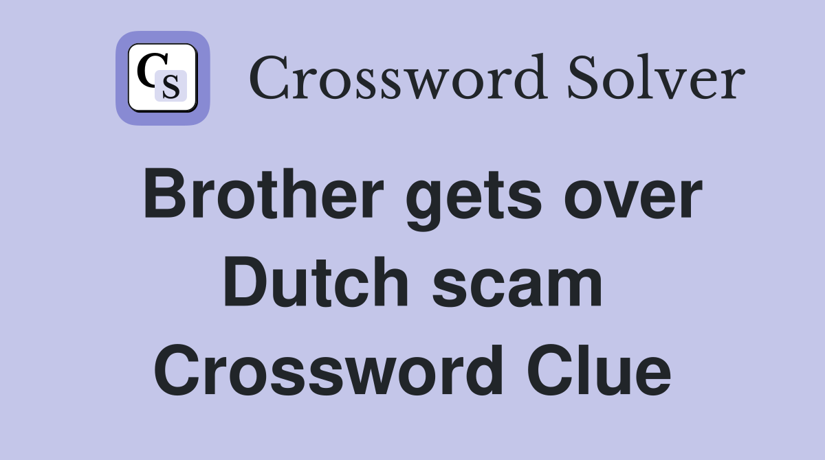 Brother gets over Dutch scam Crossword Clue