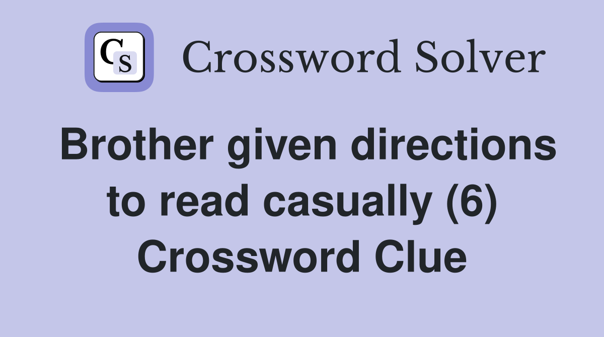 Brother given directions to read casually (6) Crossword Clue