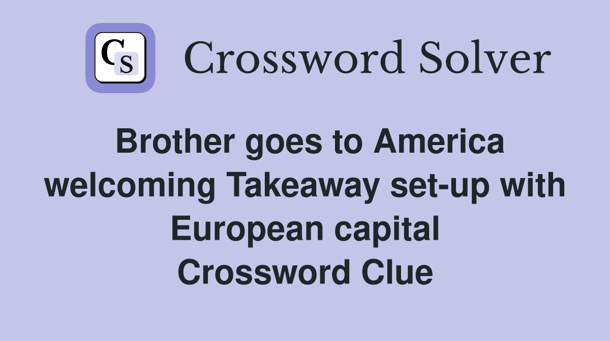 Brother goes to America welcoming Takeaway set-up with European capital Crossword Clue