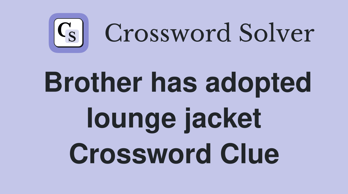 Brother has adopted lounge jacket Crossword Clue